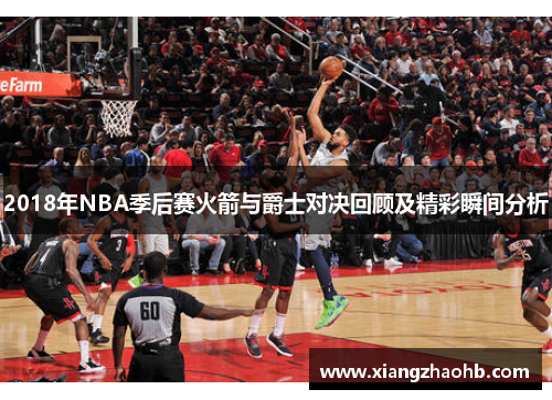 2018年NBA季后赛火箭与爵士对决回顾及精彩瞬间分析