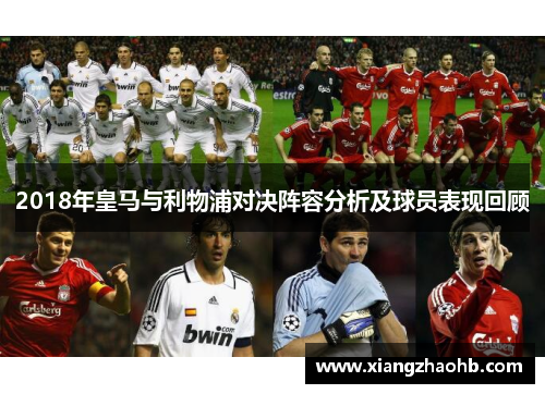 2018年皇马与利物浦对决阵容分析及球员表现回顾