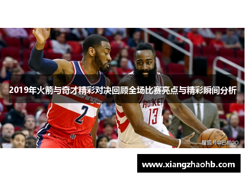 2019年火箭与奇才精彩对决回顾全场比赛亮点与精彩瞬间分析