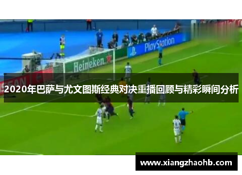 2020年巴萨与尤文图斯经典对决重播回顾与精彩瞬间分析