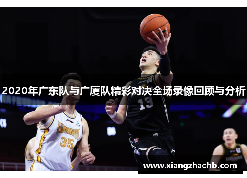 2020年广东队与广厦队精彩对决全场录像回顾与分析